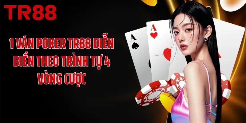 1 Ván Poker TR88 diễn biến theo trình tự 4 vòng cược