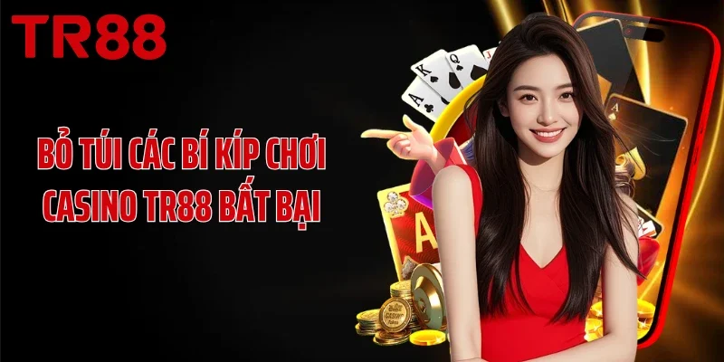 Bỏ túi các bí kíp chơi casino TR88 bất bại