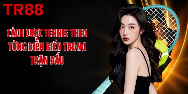 Cách cược tennis theo từng diễn biến trong trận đấu