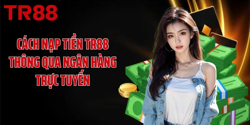 Cách nạp tiền TR88 thông qua ngân hàng trực tuyến