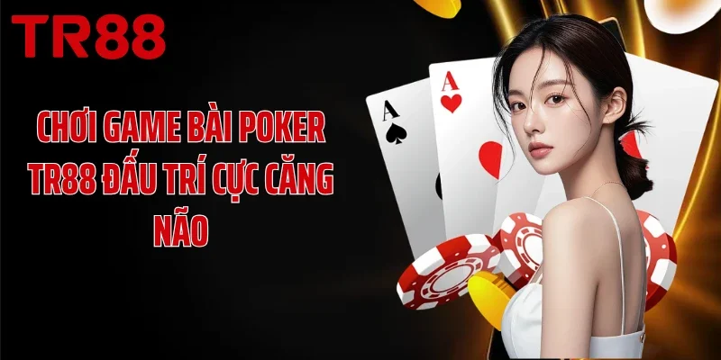 Chơi game bài Poker TR88 đấu trí cực căng não