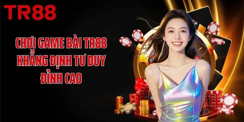 Chơi game bài TR88 khẳng định tư duy đỉnh cao