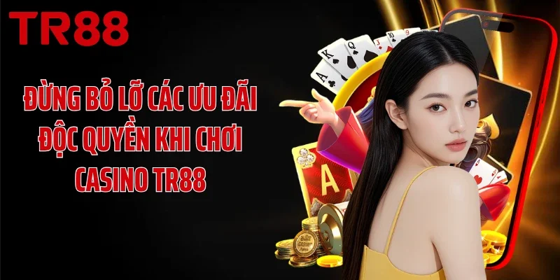 Đừng bỏ lỡ các ưu đãi độc quyền khi chơi casino TR88