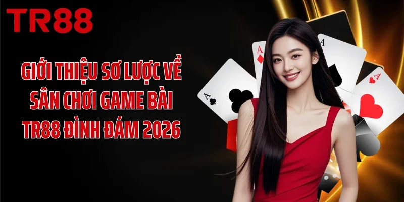 Giới thiệu sơ lược về sân chơi game bài TR88 đình đám 2026