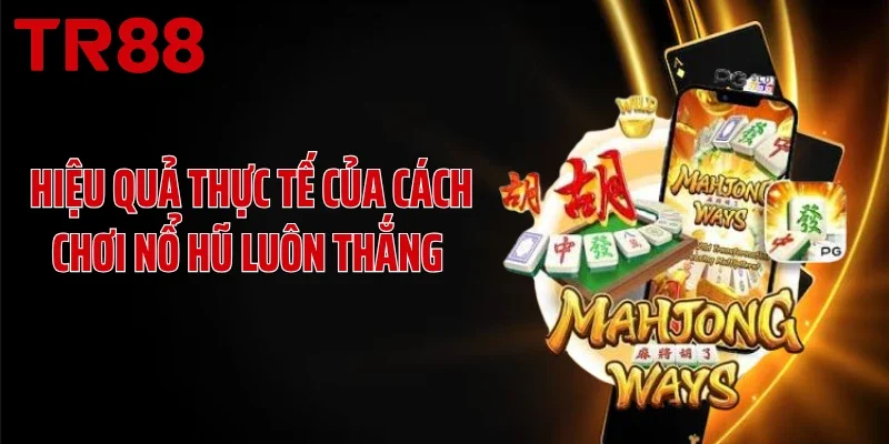 Hiệu quả thực tế của cách chơi nổ hũ luôn thắng