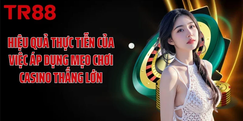Hiệu quả thực tiễn của việc áp dụng mẹo chơi casino thắng lớn