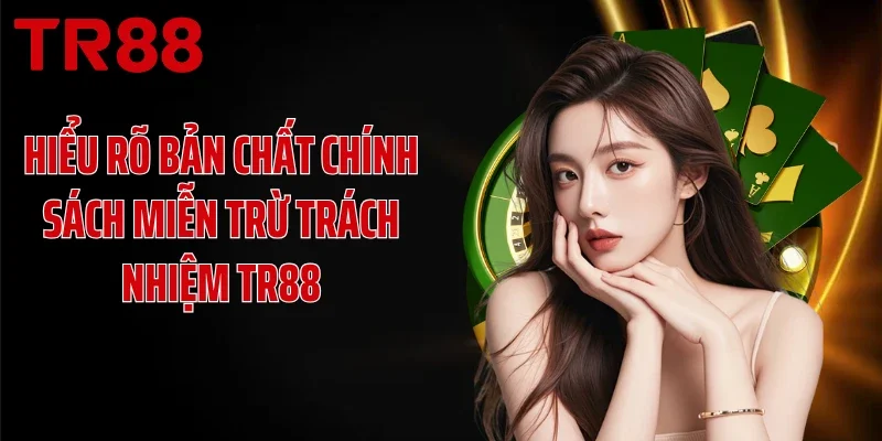 Hiểu rõ bản chất chính sách miễn trừ trách nhiệm TR88