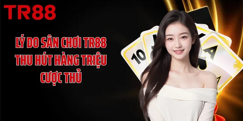 Lý do sân chơi TR88 thu hút hàng triệu cược thủ