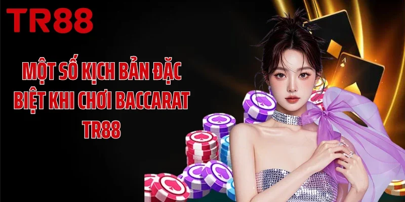 Một số kịch bản đặc biệt khi chơi Baccarat TR88