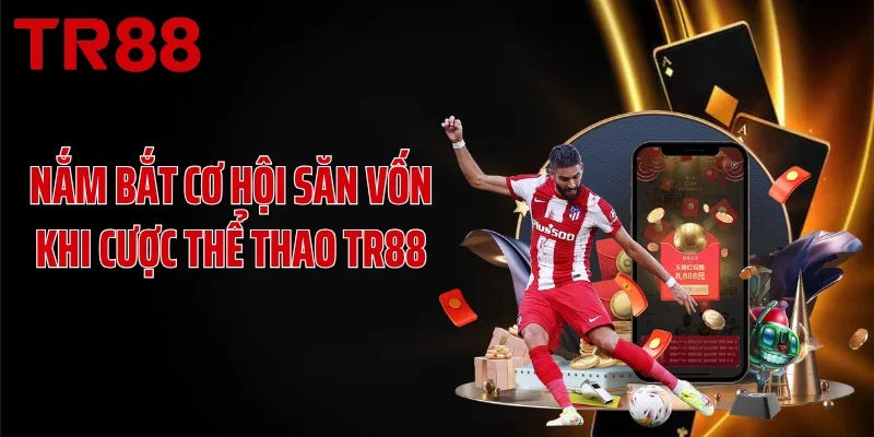 Nắm bắt cơ hội săn vốn khi cược thể thao TR88