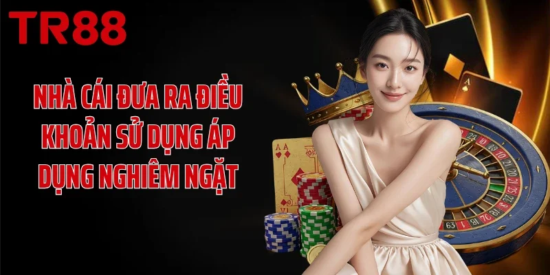 Nhà cái đưa ra điều khoản sử dụng áp dụng nghiêm ngặt