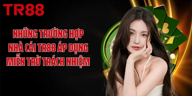 Những trường hợp nhà cái TR88 áp dụng miễn trừ trách nhiệm