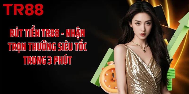 Rút Tiền TR88 - Nhận Trọn Thưởng Siêu Tốc Trong 3 Phút