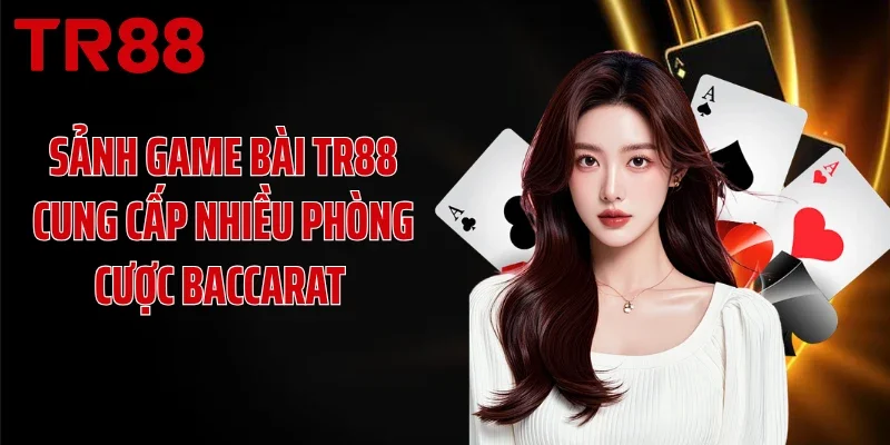 Sảnh game bài TR88 cung cấp nhiều phòng cược baccarat