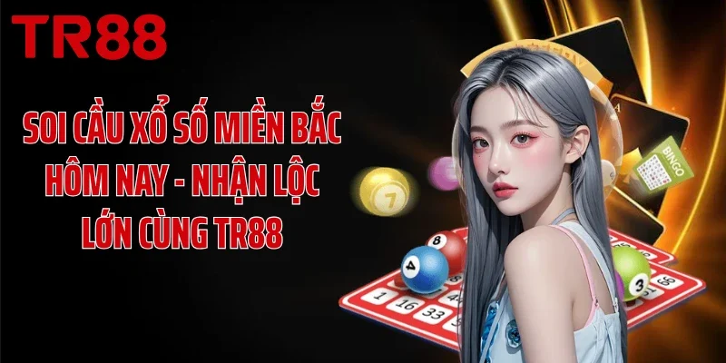 Soi Cầu Xổ Số Miền Bắc Hôm Nay - Nhận Lộc Lớn Cùng TR88