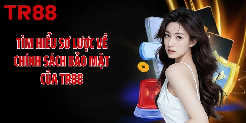 Tìm hiểu sơ lược về chính sách bảo mật của TR88